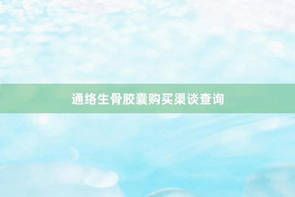 通络生骨胶囊购买渠谈查询